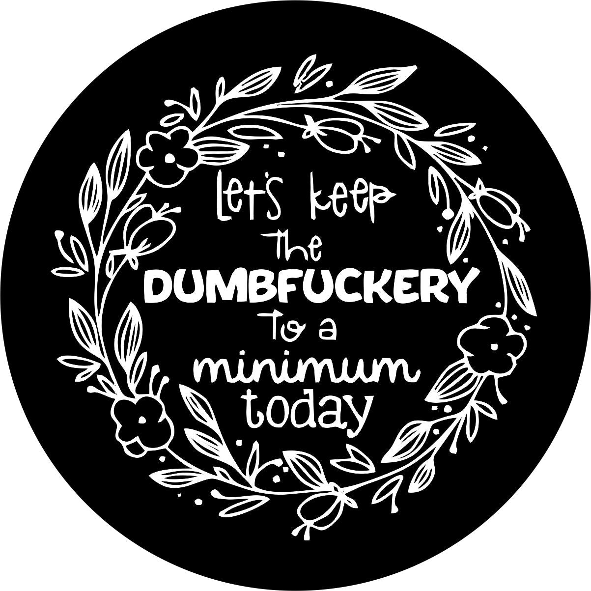 Let's Keep the Dumbf**kery to a Minimum Today Funny Spare Tire Cover