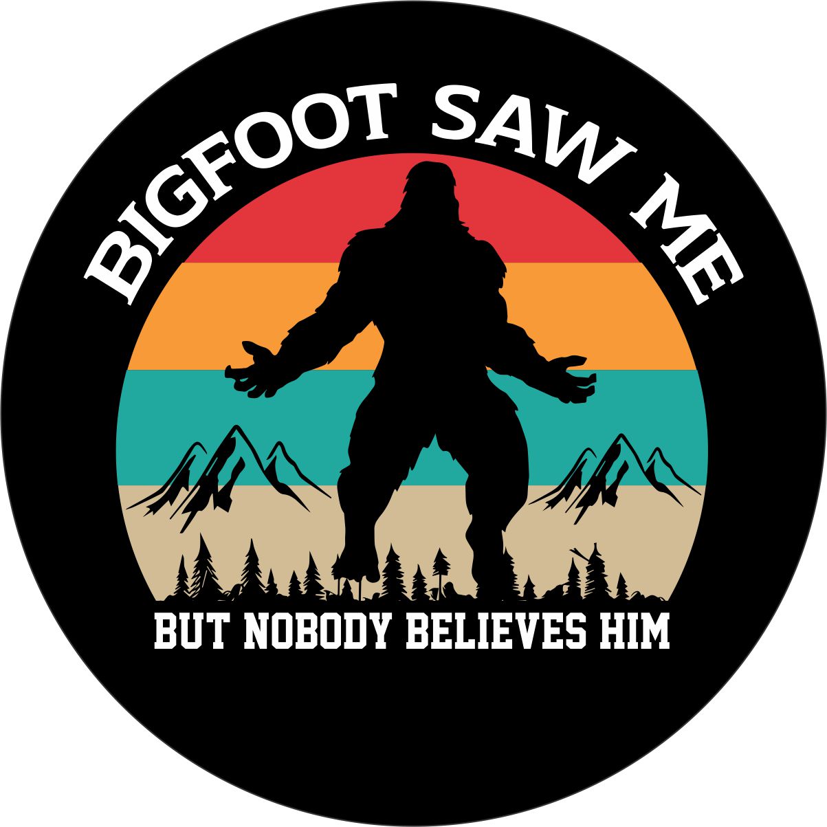 Bigfoot Saw Me but Nobody Believes Him Spare Tire Cover